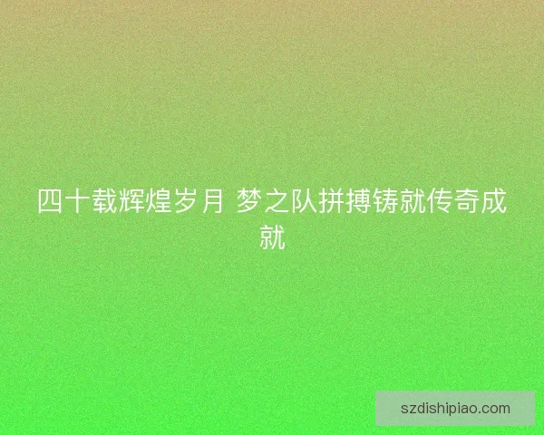 四十载辉煌岁月 梦之队拼搏铸就传奇成就